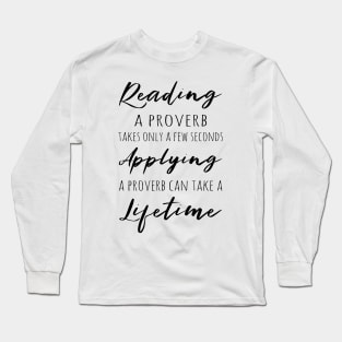 Reading a proverb takes only a few seconds, applying a proverb can take a lifetime Long Sleeve T-Shirt